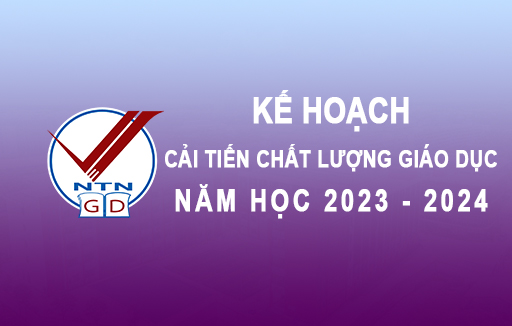 Kế hoạch cải tiến chất lượng giáo dục năm học 2023 - 2024