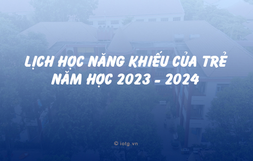 Lịch học năng khiếu của trẻ năm học 2023 - 2024